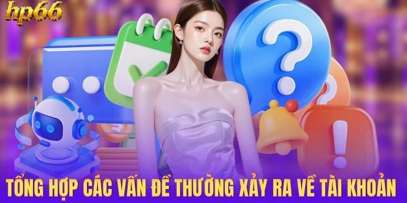 Tổng hợp các vấn đề thường xảy ra về tài khoản 